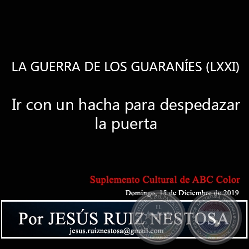 LA GUERRA DE LOS GUARANÍES (LXXI) - Ir con un hacha para despedazar la puerta  - Por JESÚS RUIZ NESTOSA - Domingo, 15 de Diciembre de 2019
